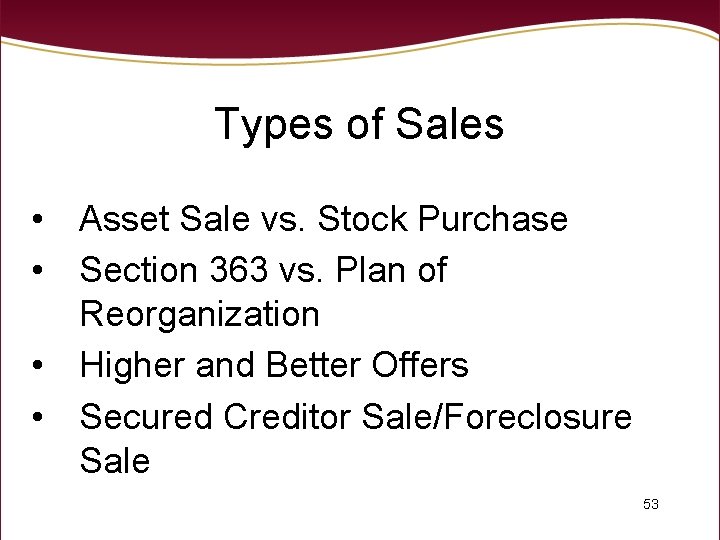 Types of Sales • Asset Sale vs. Stock Purchase • Section 363 vs. Plan