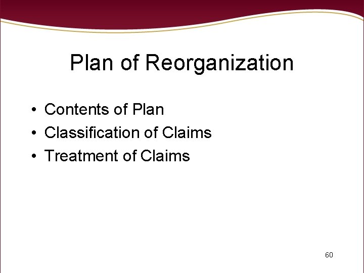 Plan of Reorganization • Contents of Plan • Classification of Claims • Treatment of