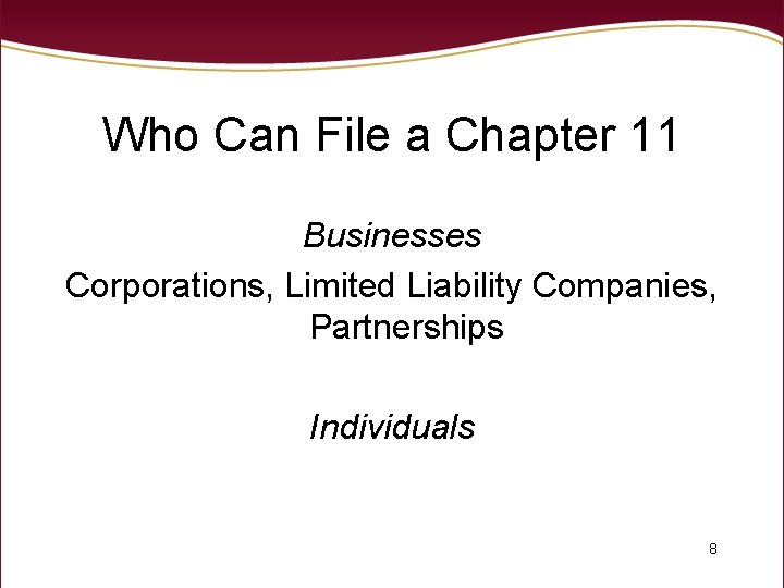 Who Can File a Chapter 11 Businesses Corporations, Limited Liability Companies, Partnerships Individuals 8