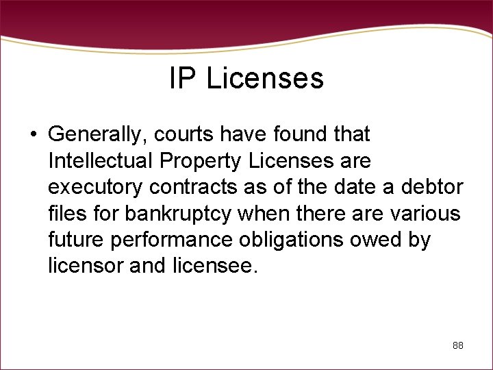 IP Licenses • Generally, courts have found that Intellectual Property Licenses are executory contracts