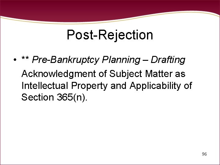 Post-Rejection • ** Pre-Bankruptcy Planning – Drafting Acknowledgment of Subject Matter as Intellectual Property