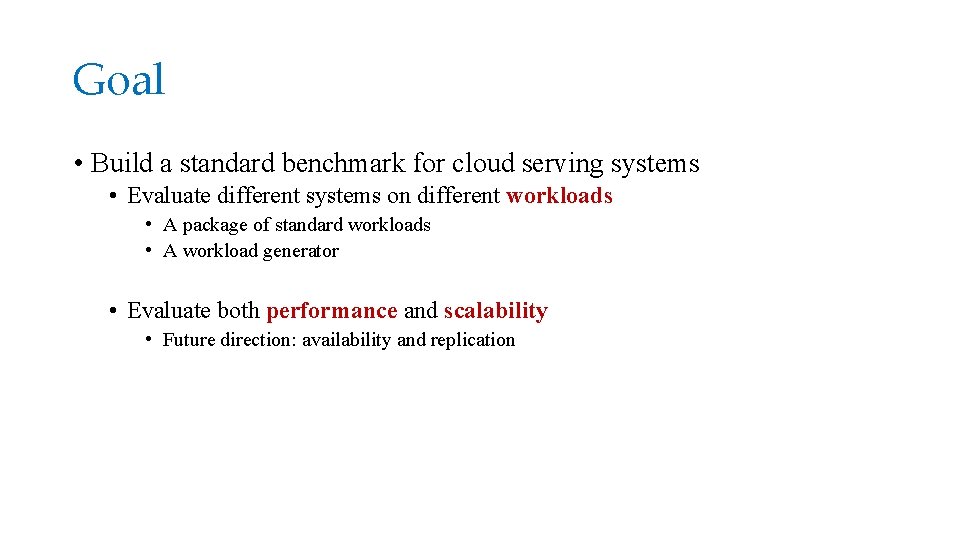 Goal • Build a standard benchmark for cloud serving systems • Evaluate different systems