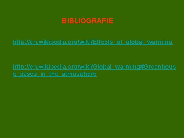 BIBLIOGRAFIE http: //en. wikipedia. org/wiki/Effects_of_global_warming http: //en. wikipedia. org/wiki/Global_warming#Greenhous e_gases_in_the_atmosphere 