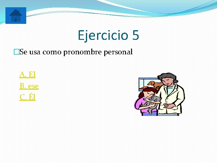 Ejercicio 5 �Se usa como pronombre personal A. El B. ese C. Él 