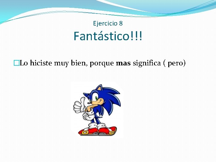 Ejercicio 8 Fantástico!!! �Lo hiciste muy bien, porque mas significa ( pero) 