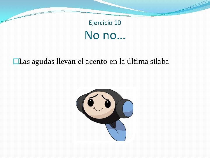 Ejercicio 10 No no… �Las agudas llevan el acento en la última sílaba 