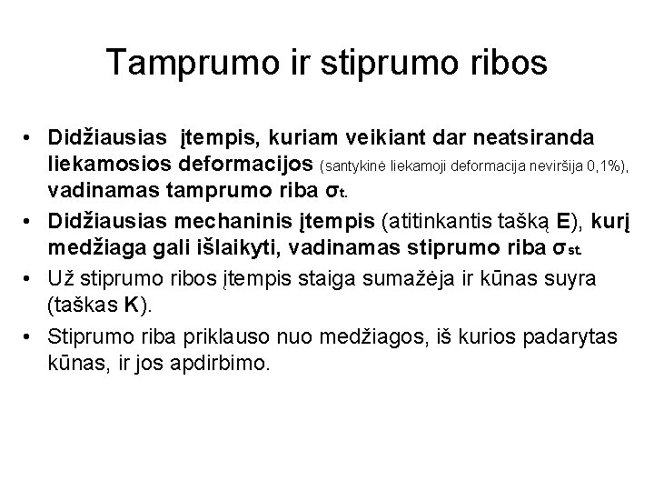 Tamprumo ir stiprumo ribos • Didžiausias įtempis, kuriam veikiant dar neatsiranda liekamosios deformacijos (santykinė Tamprumo ir stiprumo ribos • Didžiausias įtempis, kuriam veikiant dar neatsiranda liekamosios deformacijos (santykinė