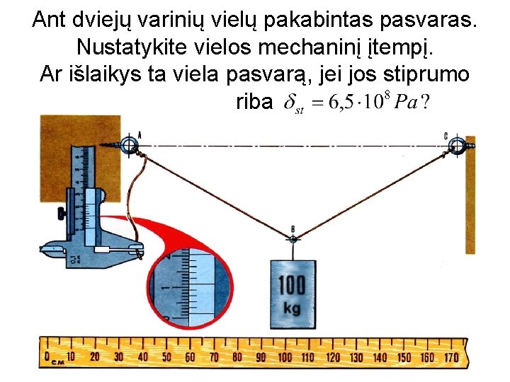 Ant dviejų varinių vielų pakabintas pasvaras. Nustatykite vielos mechaninį įtempį. Ar išlaikys ta viela Ant dviejų varinių vielų pakabintas pasvaras. Nustatykite vielos mechaninį įtempį. Ar išlaikys ta viela