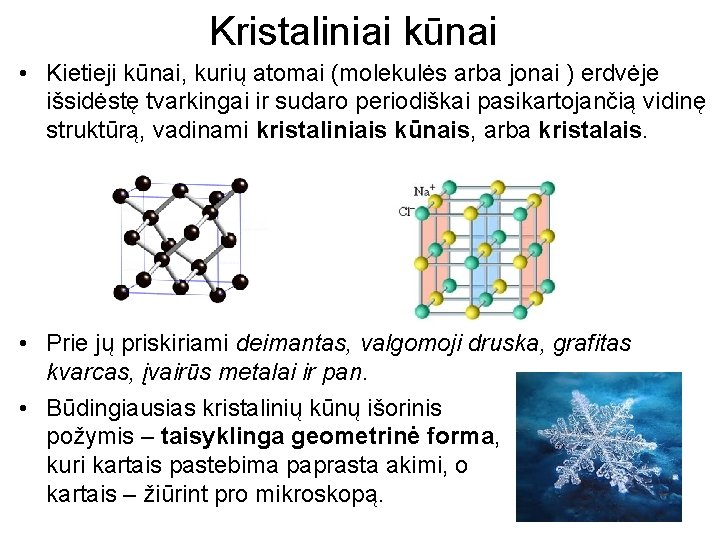Kristaliniai kūnai • Kietieji kūnai, kurių atomai (molekulės arba jonai ) erdvėje išsidėstę tvarkingai