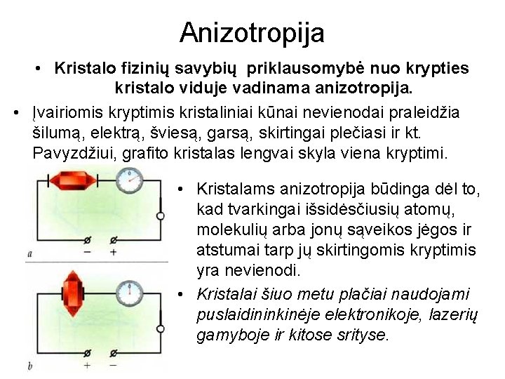 Anizotropija • Kristalo fizinių savybių priklausomybė nuo krypties kristalo viduje vadinama anizotropija. • Įvairiomis
