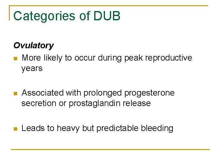 Categories of DUB Ovulatory n More likely to occur during peak reproductive years n