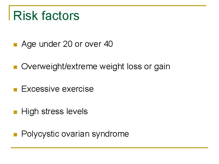 Risk factors n Age under 20 or over 40 n Overweight/extreme weight loss or