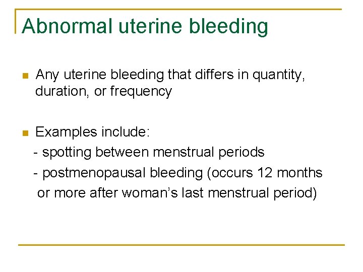 Abnormal uterine bleeding n Any uterine bleeding that differs in quantity, duration, or frequency