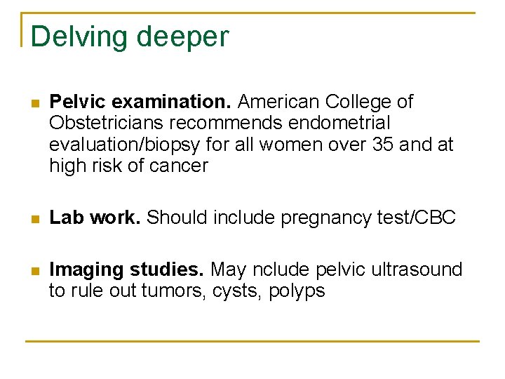 Delving deeper n Pelvic examination. American College of Obstetricians recommends endometrial evaluation/biopsy for all