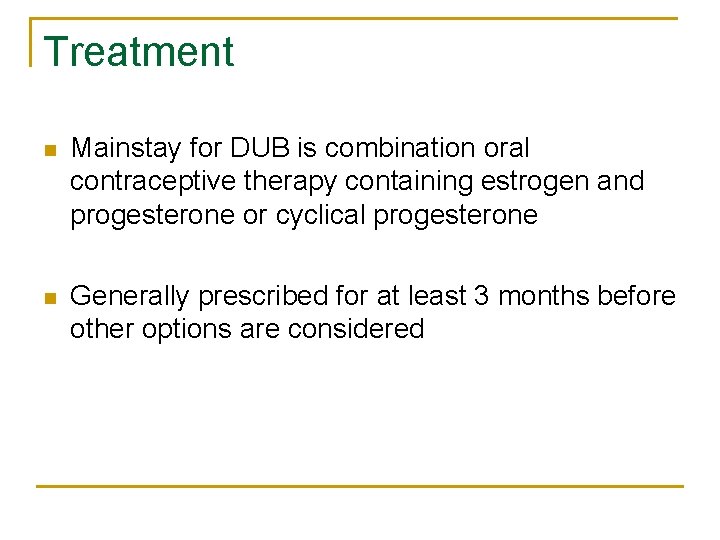 Treatment n Mainstay for DUB is combination oral contraceptive therapy containing estrogen and progesterone