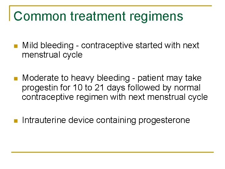 Common treatment regimens n Mild bleeding - contraceptive started with next menstrual cycle n