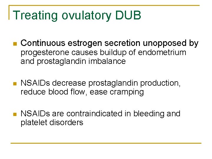 Treating ovulatory DUB n Continuous estrogen secretion unopposed by progesterone causes buildup of endometrium