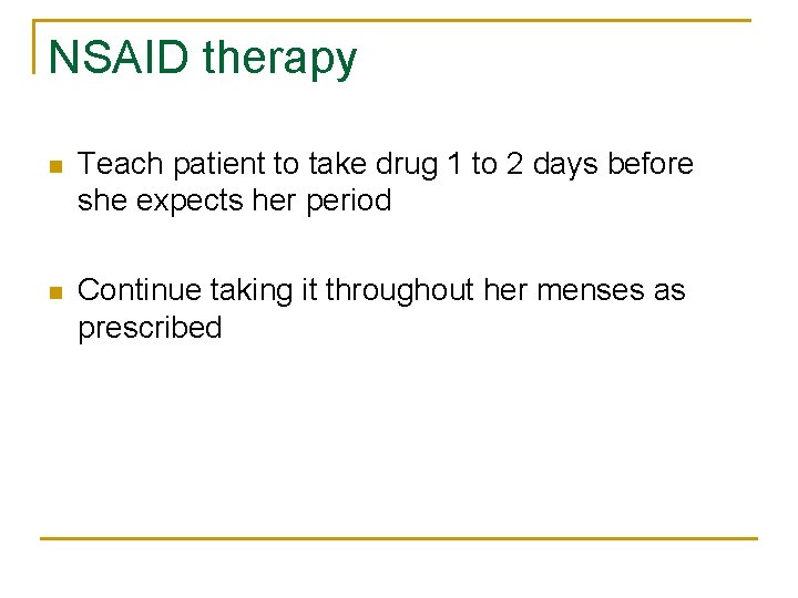 NSAID therapy n Teach patient to take drug 1 to 2 days before she