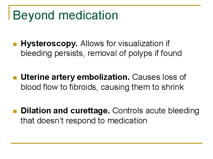 Beyond medication n Hysteroscopy. Allows for visualization if bleeding persists, removal of polyps if