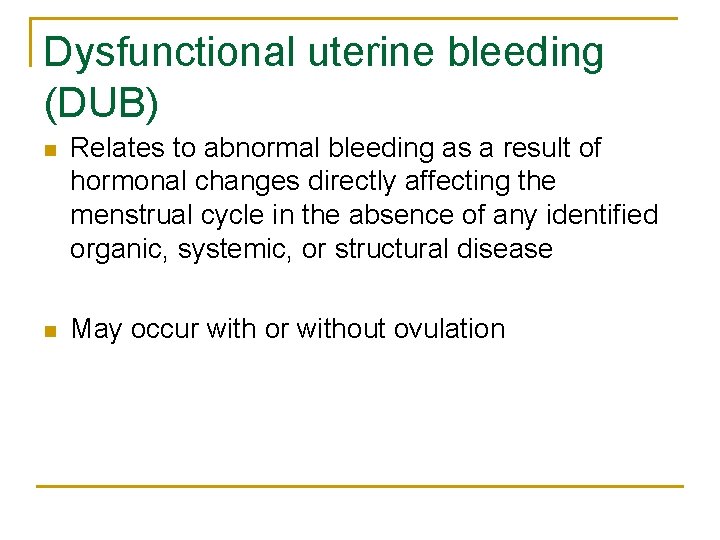 Dysfunctional uterine bleeding (DUB) n Relates to abnormal bleeding as a result of hormonal
