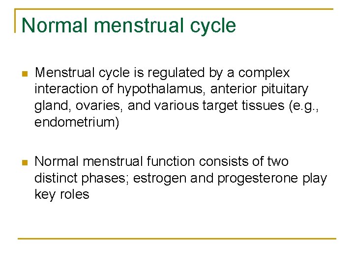 Normal menstrual cycle n Menstrual cycle is regulated by a complex interaction of hypothalamus,