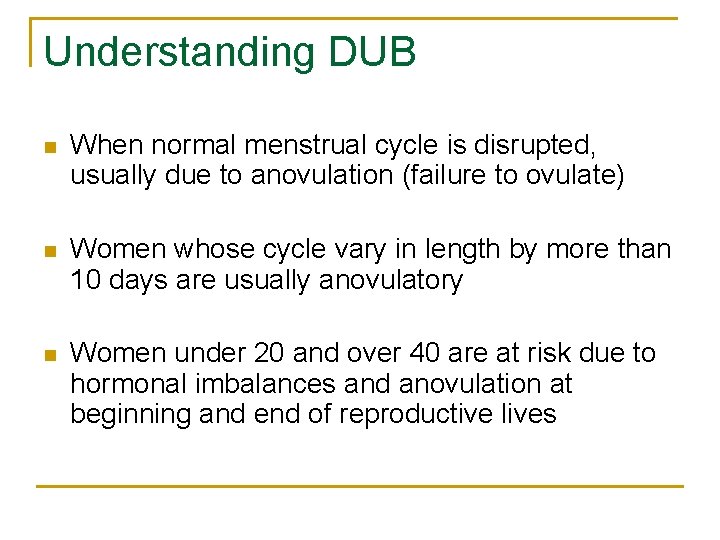 Understanding DUB n When normal menstrual cycle is disrupted, usually due to anovulation (failure