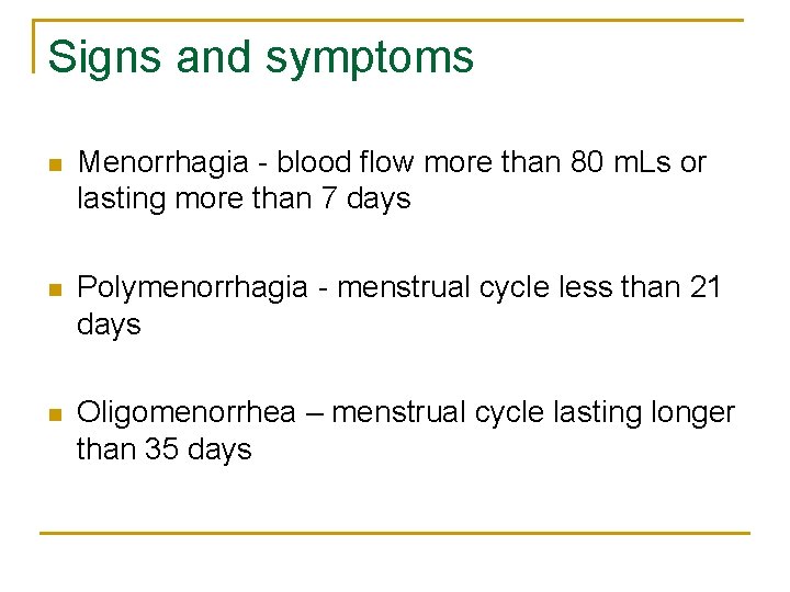 Signs and symptoms n Menorrhagia - blood flow more than 80 m. Ls or