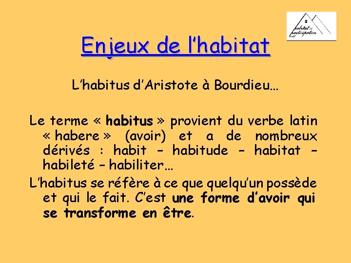 Enjeux de l’habitat L’habitus d’Aristote à Bourdieu… Le terme « habitus » provient du