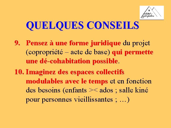 QUELQUES CONSEILS 9. Pensez à une forme juridique du projet (copropriété – acte de