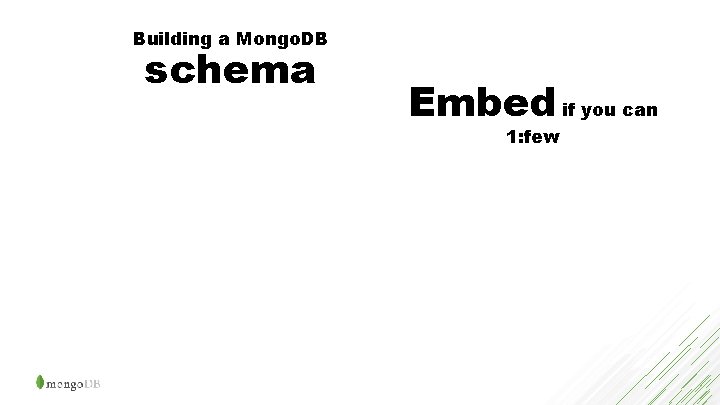 Building a Mongo. DB schema Embed if you can 1: few 