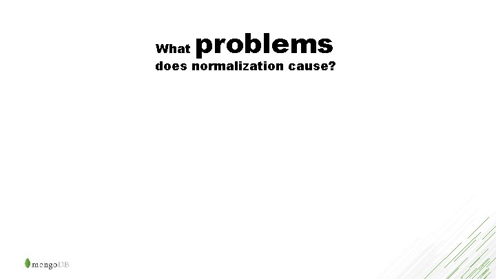 problems What does normalization cause? 