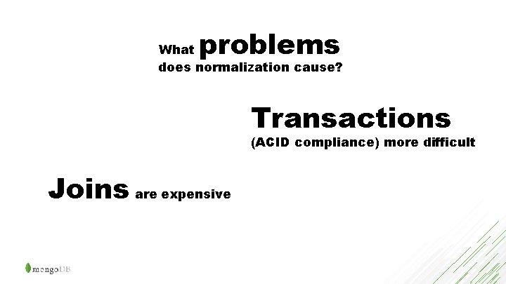 problems What does normalization cause? Transactions (ACID compliance) more difficult Joins are expensive 