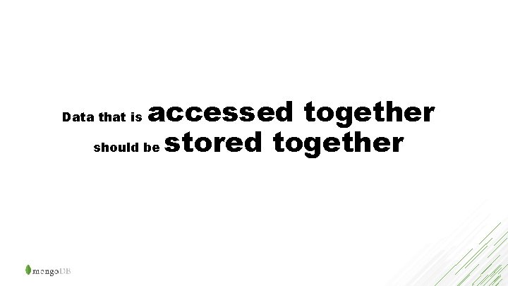 accessed together should be stored together Data that is 