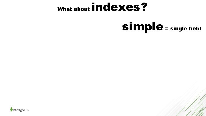 What about indexes? simple = single field 