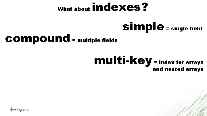 What about indexes? compound = multiple fields simple = single field multi-key = index