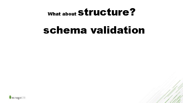 What about structure? schema validation 