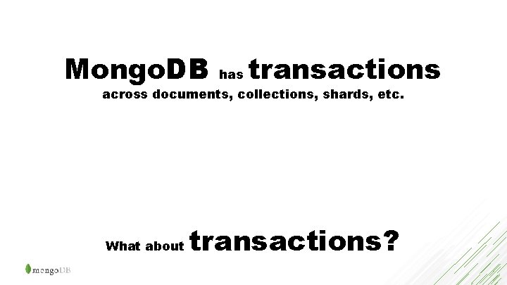 Mongo. DB has transactions across documents, collections, shards, etc. What about transactions? 