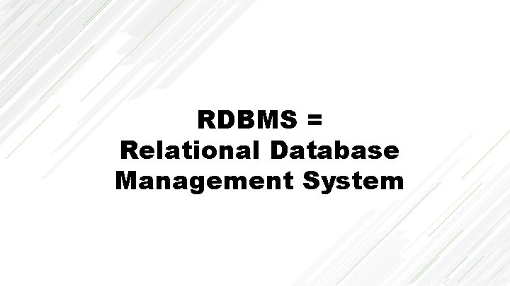 RDBMS = Relational Database Management System 