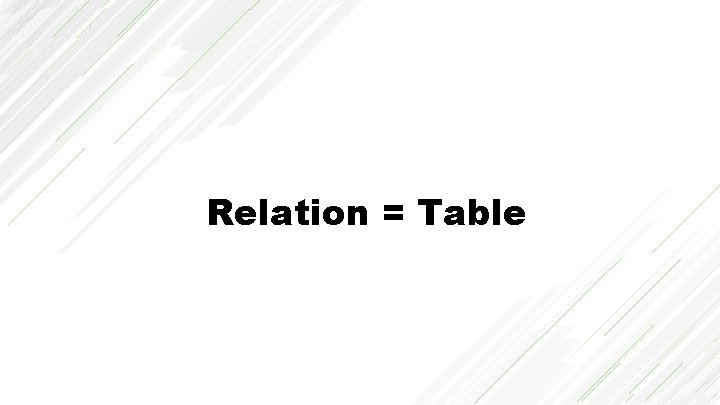 Relation = Table 