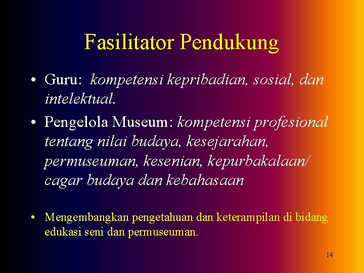 Fasilitator Pendukung • Guru: kompetensi kepribadian, sosial, dan intelektual. • Pengelola Museum: kompetensi profesional