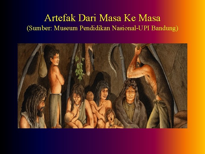 Artefak Dari Masa Ke Masa (Sumber: Museum Pendidikan Nasional-UPI Bandung) 