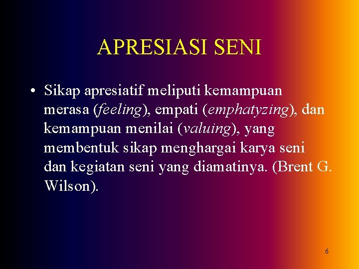 APRESIASI SENI • Sikap apresiatif meliputi kemampuan merasa (feeling), empati (emphatyzing), dan kemampuan menilai