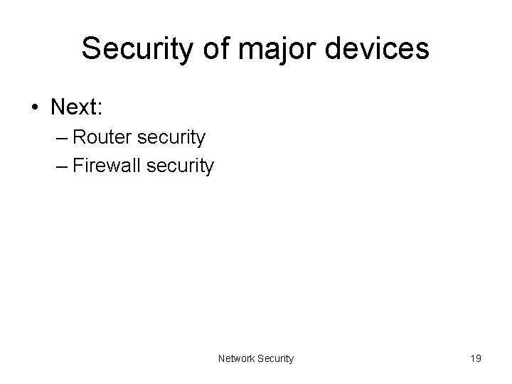 Security of major devices • Next: – Router security – Firewall security Network Security