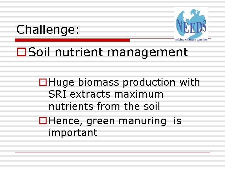 Challenge: o Soil nutrient management o Huge biomass production with SRI extracts maximum nutrients