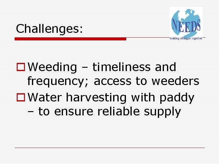 Challenges: o Weeding – timeliness and frequency; access to weeders o Water harvesting with