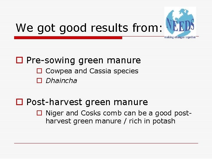 We got good results from: o Pre-sowing green manure o Cowpea and Cassia species