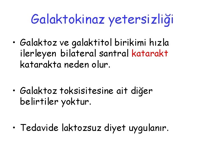 Galaktokinaz yetersizliği • Galaktoz ve galaktitol birikimi hızla ilerleyen bilateral santral katarakta neden olur.