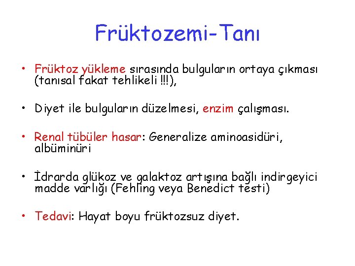 Früktozemi-Tanı • Früktoz yükleme sırasında bulguların ortaya çıkması (tanısal fakat tehlikeli !!!), • Diyet