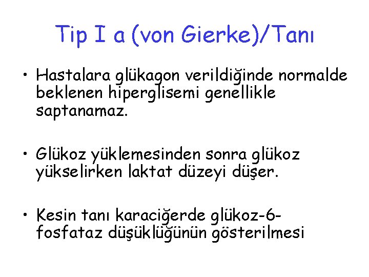 Tip I a (von Gierke)/Tanı • Hastalara glükagon verildiğinde normalde beklenen hiperglisemi genellikle saptanamaz.