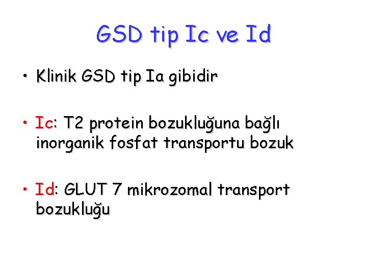 GSD tip Ic ve Id • Klinik GSD tip Ia gibidir • Ic: T